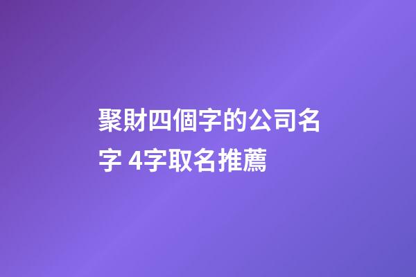 聚財四個字的公司名字 4字取名推薦-第1張-公司起名-玄機派